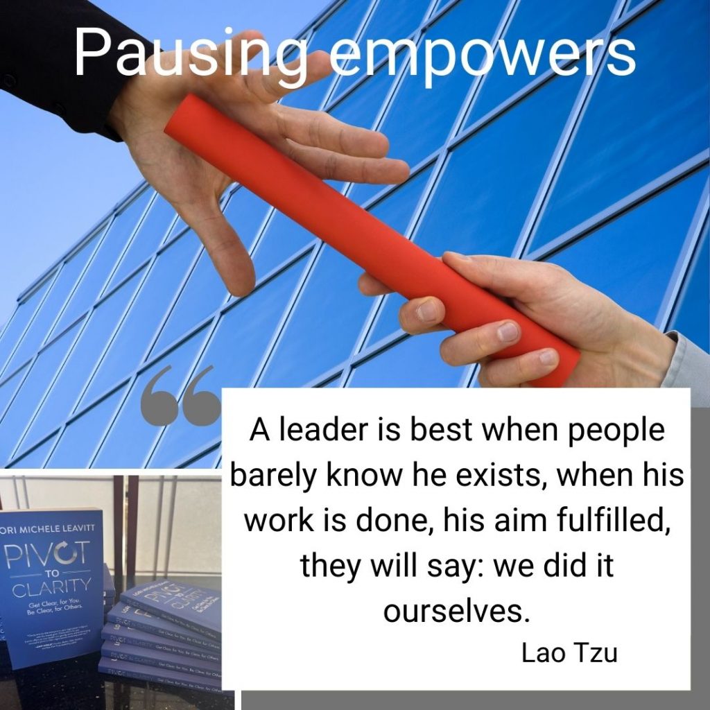 Leaders, pause to empower your teams to help them gain clarity and choose their next steps.